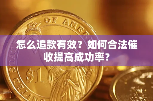 武汉怎么追款有效？如何合法催收提高成功率？