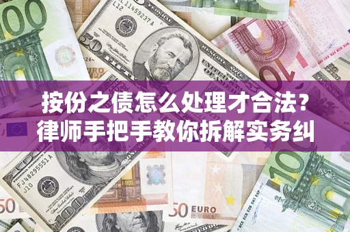武汉按份之债怎么处理才合法？律师手把手教你拆解实务纠纷