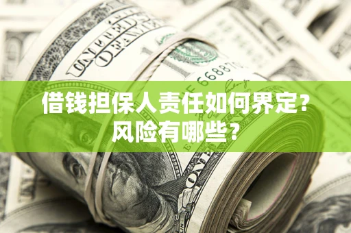武汉借钱担保人责任如何界定？风险有哪些？