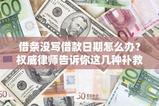 武汉借条没写借款日期怎么办？权威律师告诉你这几种补救方法！