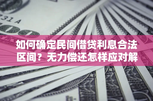 武汉如何确定民间借贷利息合法区间？无力偿还怎样应对解决法门？