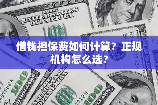 武汉借钱担保费如何计算？正规机构怎么选？