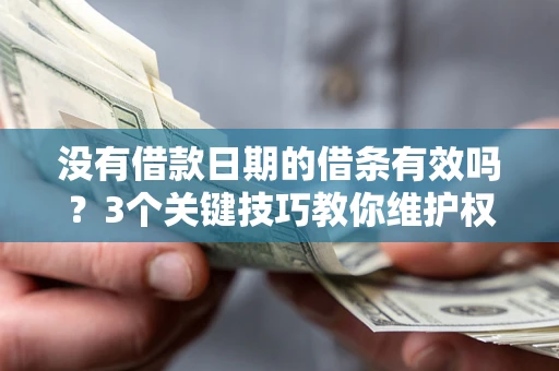 武汉没有借款日期的借条有效吗？3个关键技巧教你维护权益