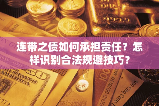 武汉连带之债如何承担责任？怎样识别合法规避技巧？