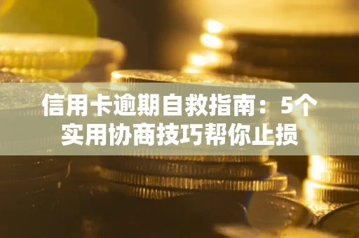 武汉信用卡逾期自救指南：5个实用协商技巧帮你止损