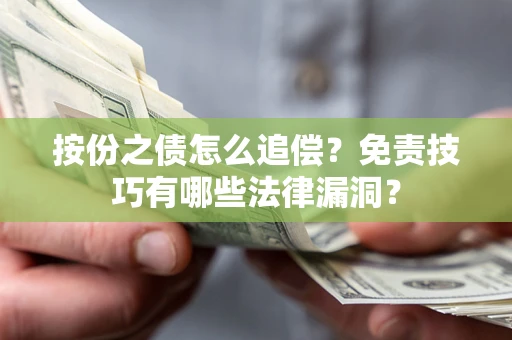 武汉按份之债怎么追偿？免责技巧有哪些法律漏洞？