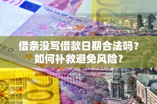 武汉借条没写借款日期合法吗？如何补救避免风险？