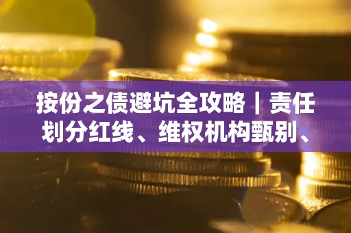 武汉按份之债避坑全攻略｜责任划分红线、维权机构甄别、纠纷处理全流程拆解