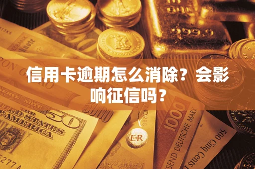武汉信用卡逾期怎么消除？会影响征信吗？