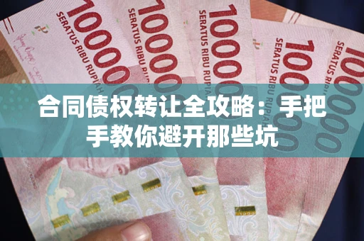 武汉合同债权转让全攻略：手把手教你避开那些坑