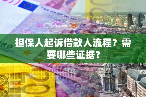 武汉担保人起诉借款人流程?需要哪些证据? 武汉担保人起诉借款人流程?需要哪些证据?