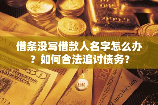 武汉借条没写借款人名字怎么办？如何合法追讨债务？