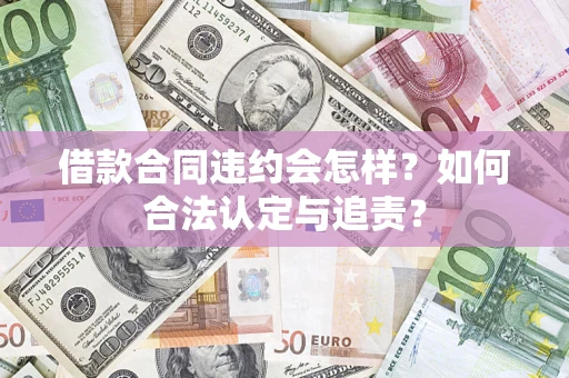 武汉借款合同违约会怎样？如何合法认定与追责？
