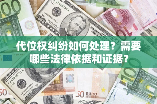 武汉代位权纠纷如何处理？需要哪些法律依据和证据？