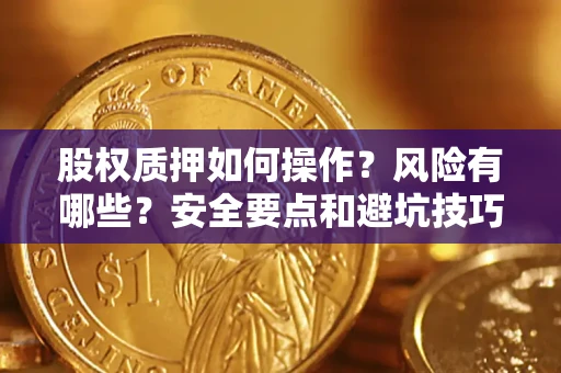 武汉股权质押如何操作？风险有哪些？安全要点和避坑技巧？