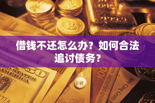 武汉借钱不还怎么办？如何合法追讨债务？