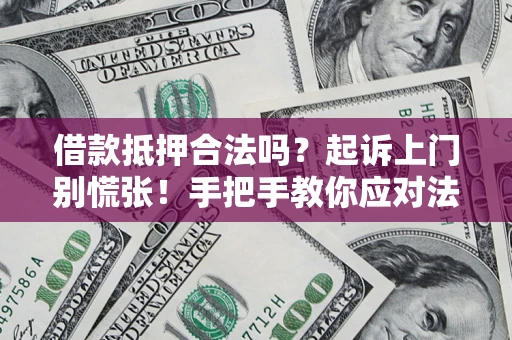武汉借款抵押合法吗？起诉上门别慌张！手把手教你应对法律程序