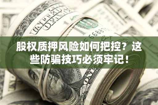 武汉股权质押风险如何把控？这些防骗技巧必须牢记！