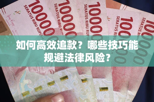 武汉如何高效追款？哪些技巧能规避法律风险？