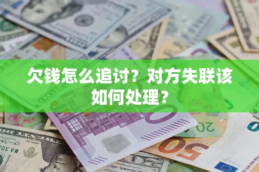 武汉欠钱怎么追讨？对方失联该如何处理？