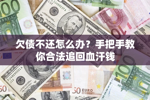 武汉欠债不还怎么办？手把手教你合法追回血汗钱
