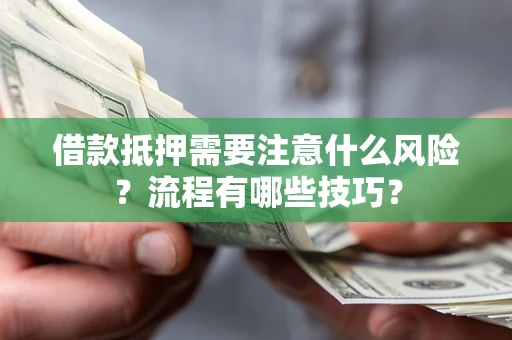 武汉借款抵押需要注意什么风险？流程有哪些技巧？