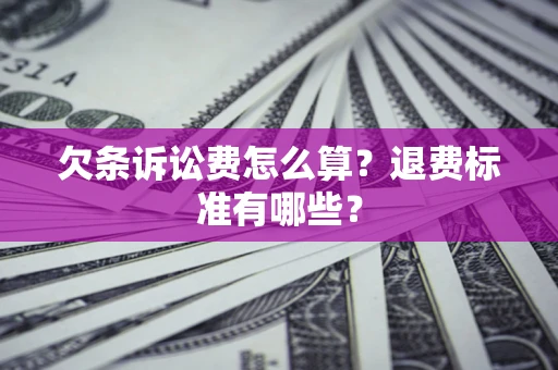 武汉欠条诉讼费怎么算？退费标准有哪些？