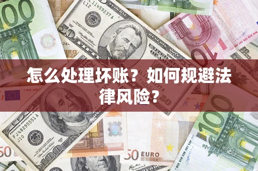 武汉怎么处理坏账？如何规避法律风险？