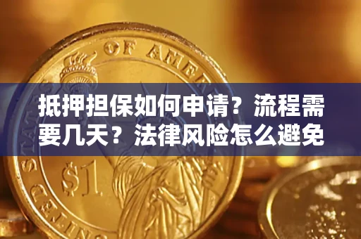 武汉抵押担保如何申请？流程需要几天？法律风险怎么避免？避坑指南