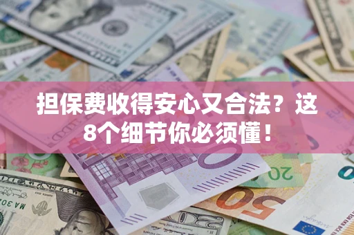 武汉担保费收得安心又合法？这8个细节你必须懂！