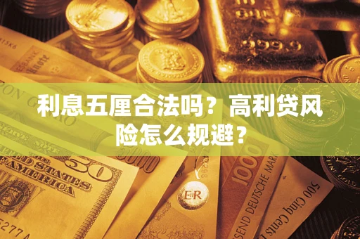 武汉利息五厘合法吗？高利贷风险怎么规避？
