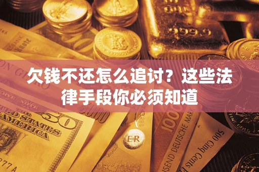 武汉欠钱不还怎么追讨？这些法律手段你必须知道