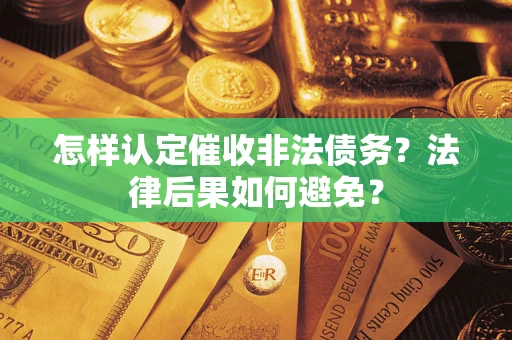 武汉怎样认定催收非法债务？法律后果如何避免？