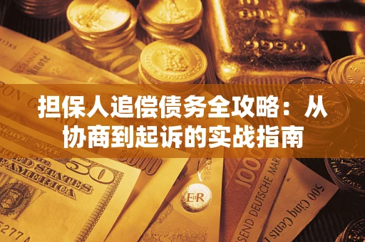 武汉担保人追偿债务全攻略：从协商到起诉的实战指南