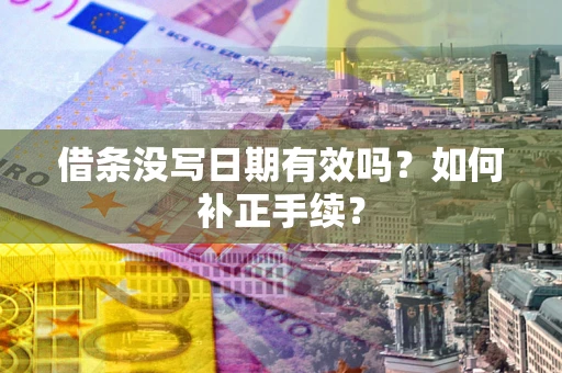 武汉借条没写日期有效吗？如何补正手续？