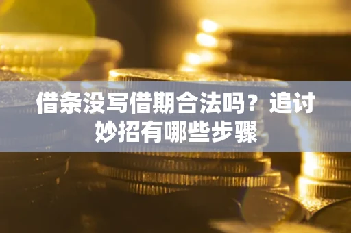 武汉借条没写借期合法吗？追讨妙招有哪些步骤