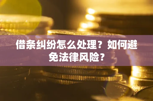 武汉借条纠纷怎么处理？如何避免法律风险？