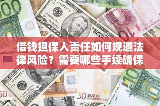 武汉借钱担保人责任如何规避法律风险？需要哪些手续确保安全？