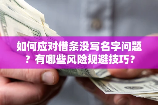 武汉如何应对借条没写名字问题？有哪些风险规避技巧？